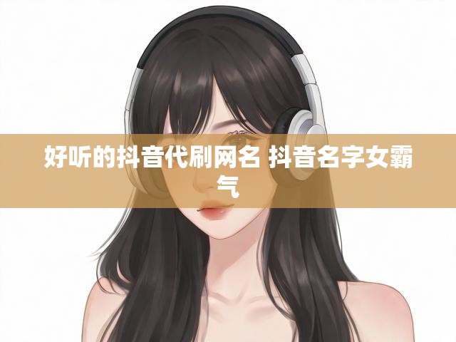 好听的抖音代刷网名 抖音名字女霸气