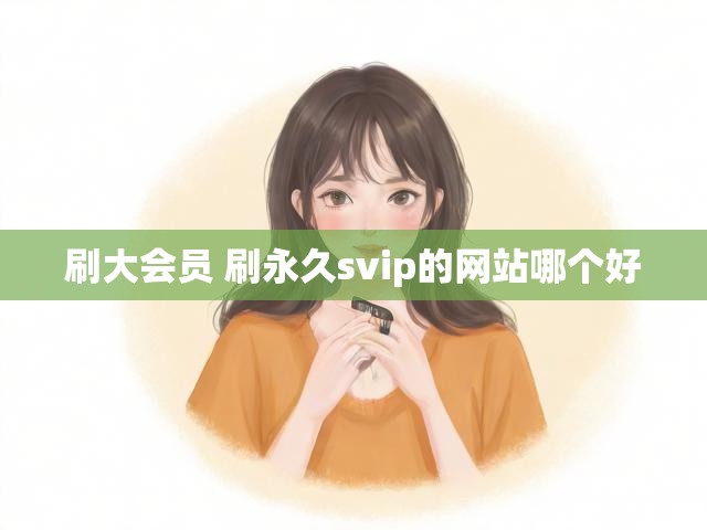 刷大会员 刷永久svip的网站哪个好