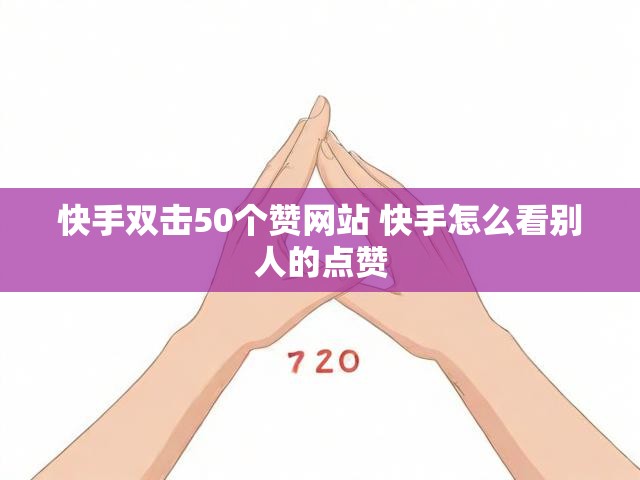 快手双击50个赞网站 快手怎么看别人的点赞