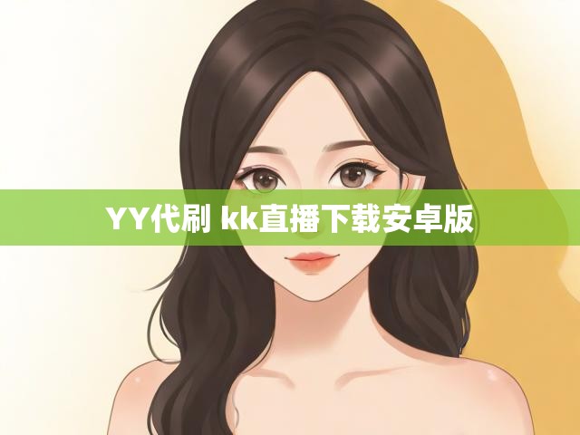 YY代刷 kk直播下载安卓版
