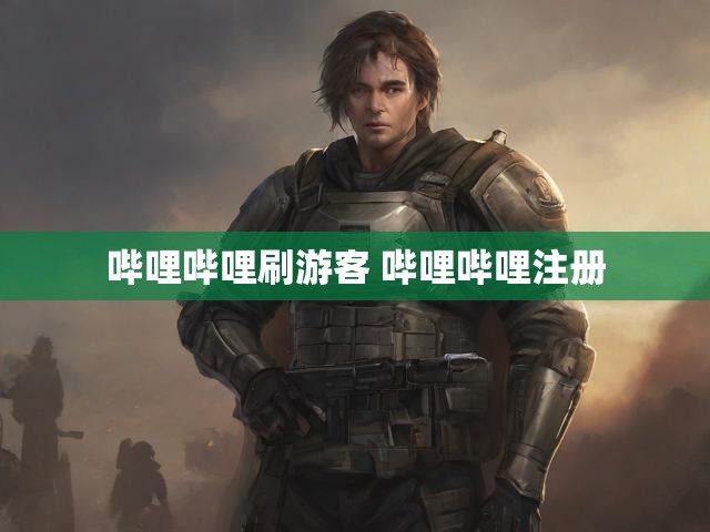 哔哩哔哩刷游客 哔哩哔哩注册