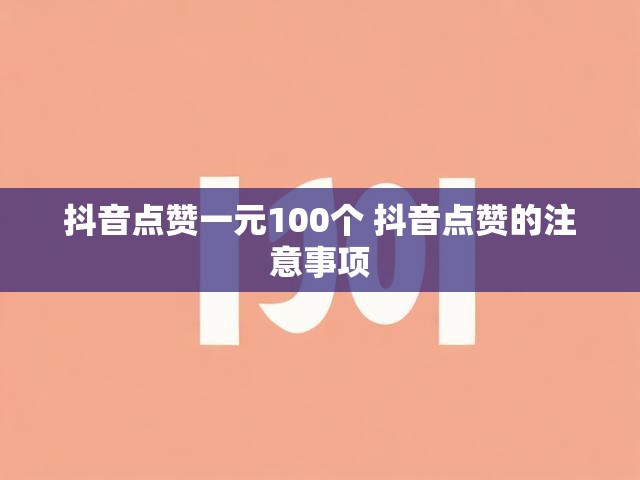 抖音点赞一元100个 抖音点赞的注意事项