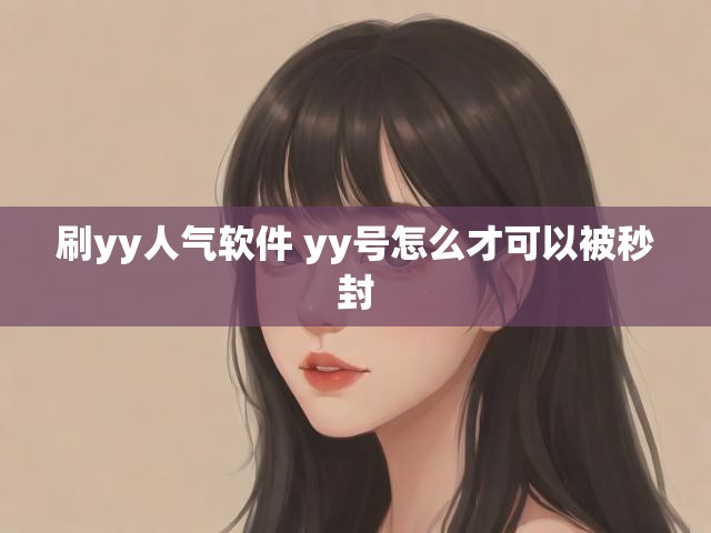 刷yy人气软件 yy号怎么才可以被秒封