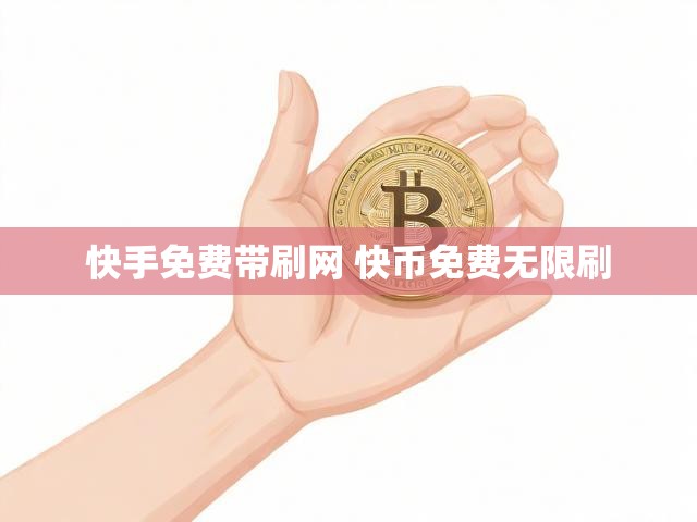 快手免费带刷网 快币免费无限刷