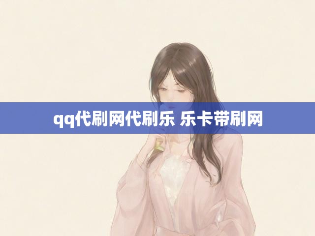 qq代刷网代刷乐 乐卡带刷网