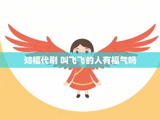 知福代刷 叫飞飞的人有福气吗