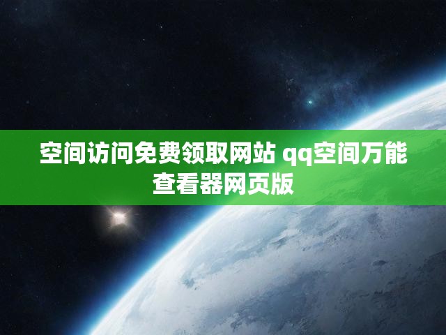 空间访问免费领取网站 qq空间万能查看器网页版