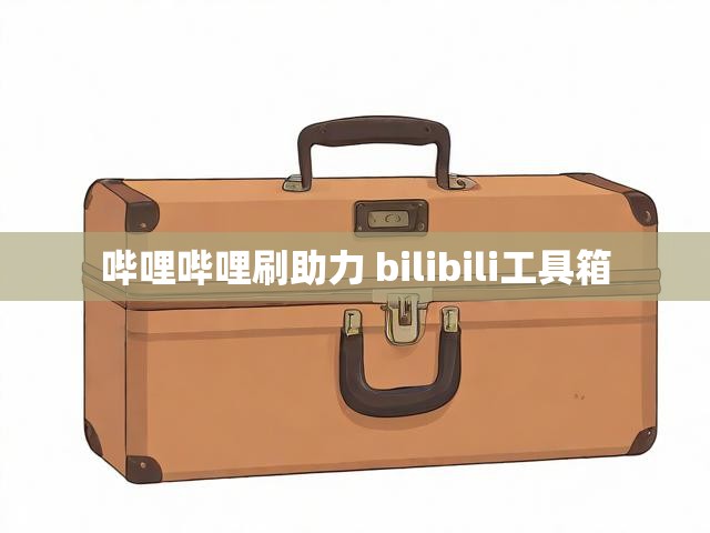 哔哩哔哩刷助力 bilibili工具箱