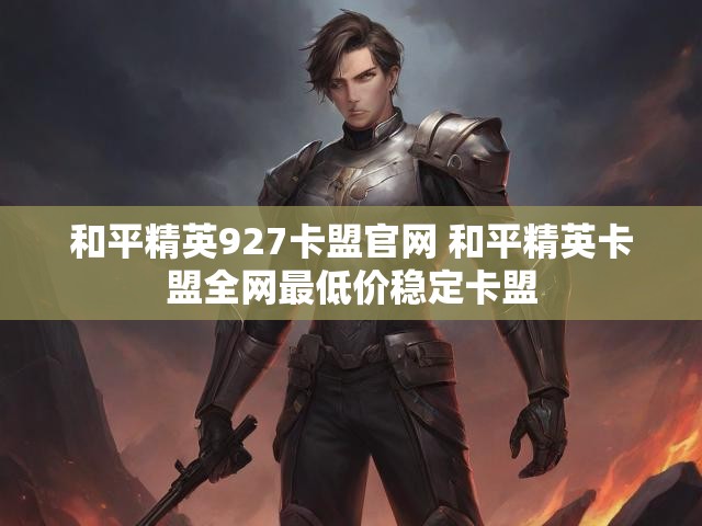 和平精英927卡盟官网 和平精英卡盟全网最低价稳定卡盟