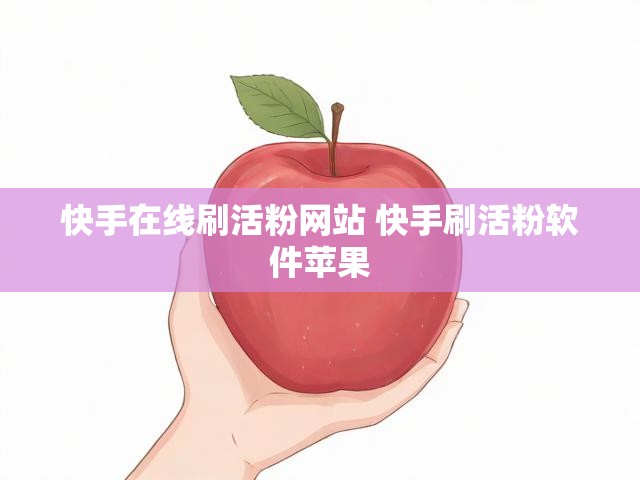 快手在线刷活粉网站 快手刷活粉软件苹果