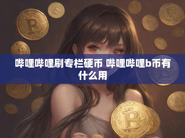 哔哩哔哩刷专栏硬币 哔哩哔哩b币有什么用