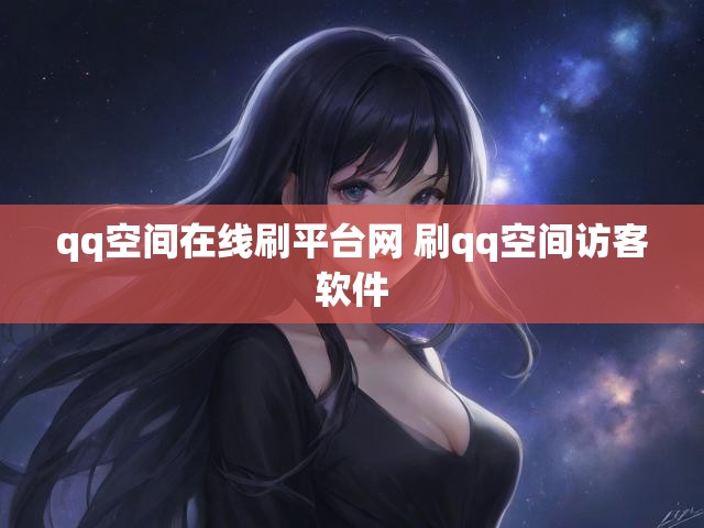 qq空间在线刷平台网 刷qq空间访客软件