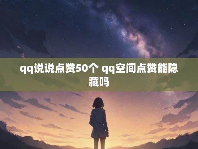 qq说说点赞50个 qq空间点赞能隐藏吗