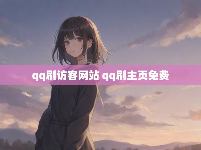 qq刷访客网站 qq刷主页免费