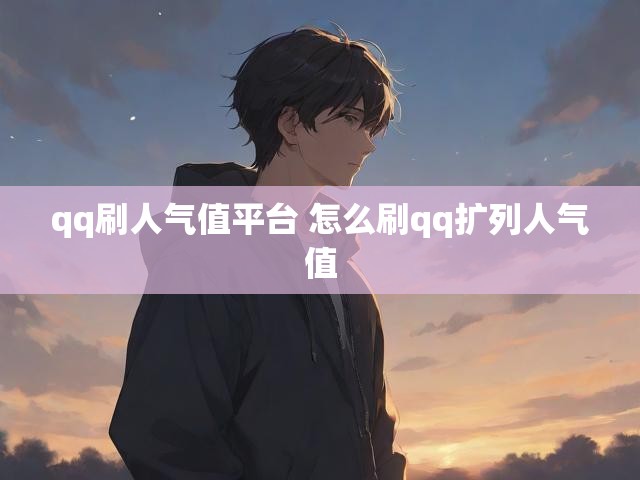 qq刷人气值平台 怎么刷qq扩列人气值