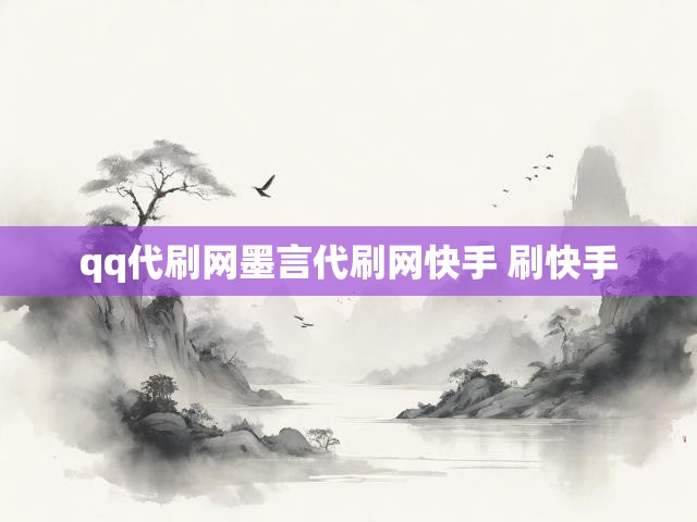 qq代刷网墨言代刷网快手 刷快手