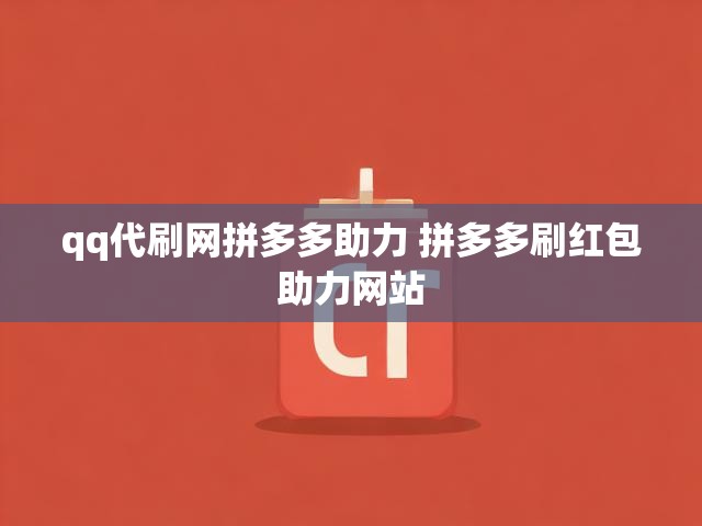 qq代刷网拼多多助力 拼多多刷红包助力网站