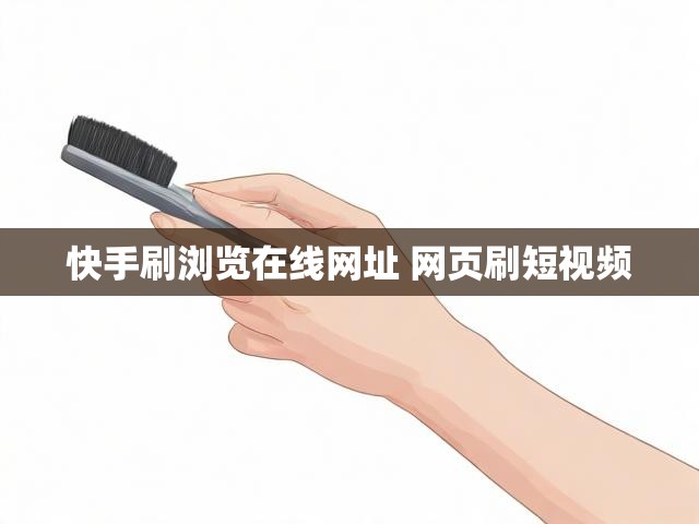 快手刷浏览在线网址 网页刷短视频