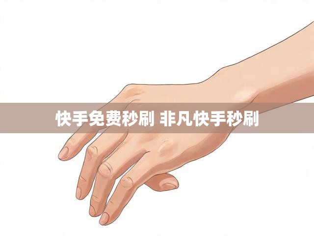 快手免费秒刷 非凡快手秒刷
