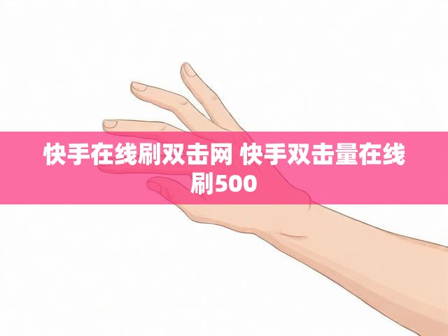 快手在线刷双击网 快手双击量在线刷500