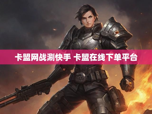 卡盟网战涮快手 卡盟在线下单平台