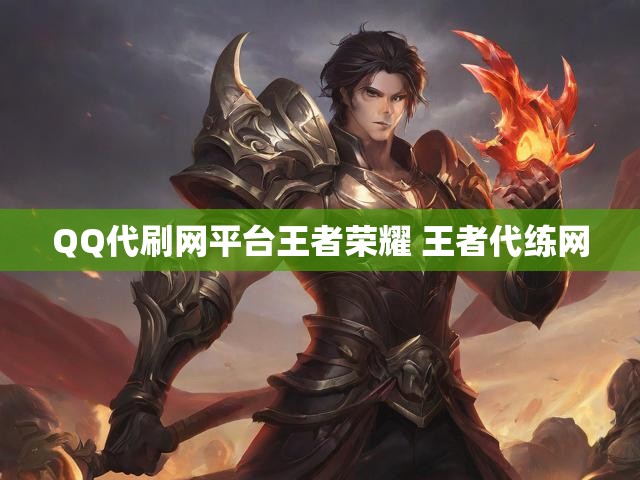 QQ代刷网平台王者荣耀 王者代练网