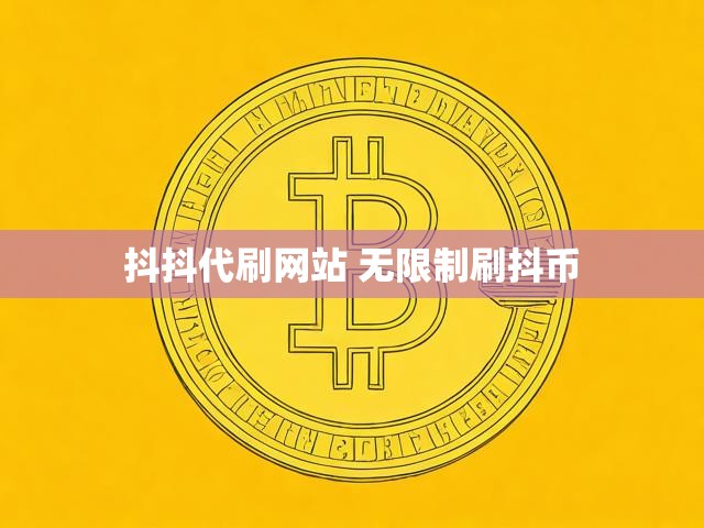 抖抖代刷网站 无限制刷抖币