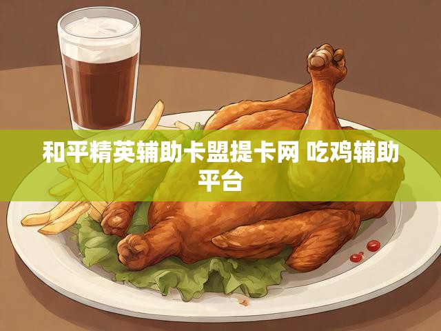 和平精英辅助卡盟提卡网 吃鸡辅助平台