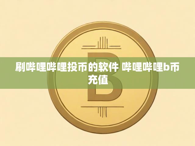 刷哔哩哔哩投币的软件 哔哩哔哩b币充值