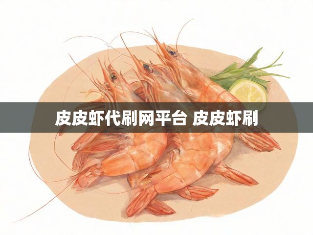 皮皮虾代刷网平台 皮皮虾刷
