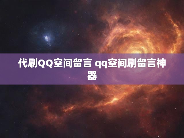 代刷QQ空间留言 qq空间刷留言神器