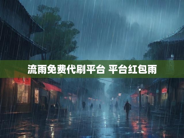 流雨免费代刷平台 平台红包雨
