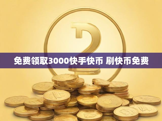 免费领取3000快手快币 刷快币免费