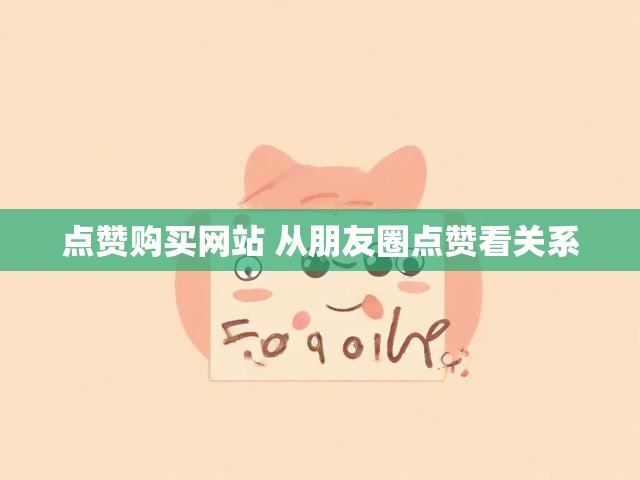 点赞购买网站 从朋友圈点赞看关系