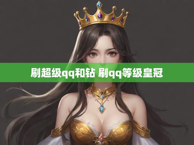 刷超级qq和钻 刷qq等级皇冠