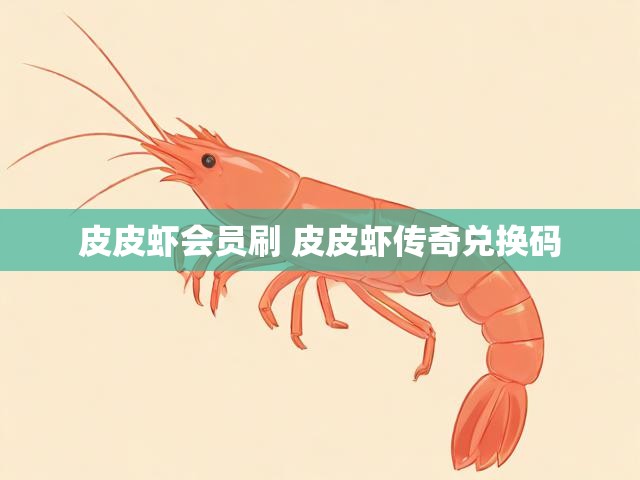 皮皮虾会员刷 皮皮虾传奇兑换码