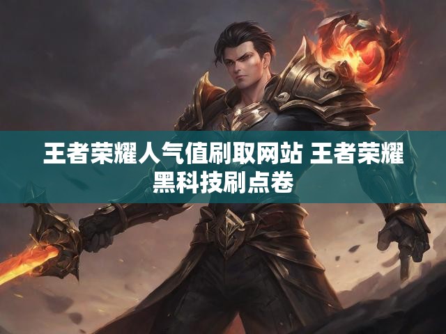 王者荣耀人气值刷取网站 王者荣耀黑科技刷点卷