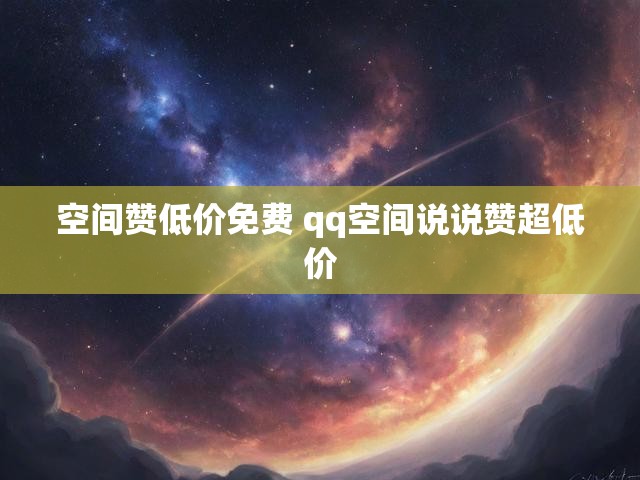 空间赞低价免费 qq空间说说赞超低价