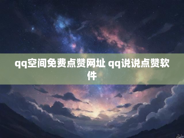 qq空间免费点赞网址 qq说说点赞软件