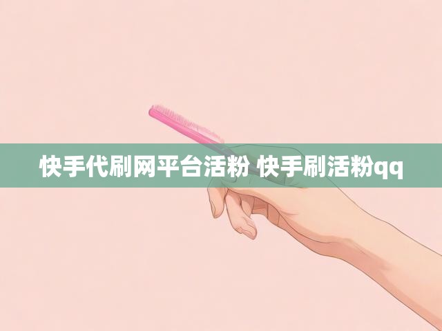 快手代刷网平台活粉 快手刷活粉qq