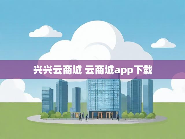 兴兴云商城 云商城app下载