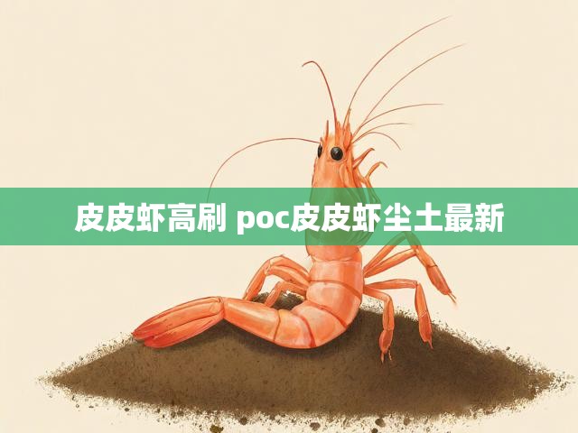 皮皮虾高刷 poc皮皮虾尘土最新