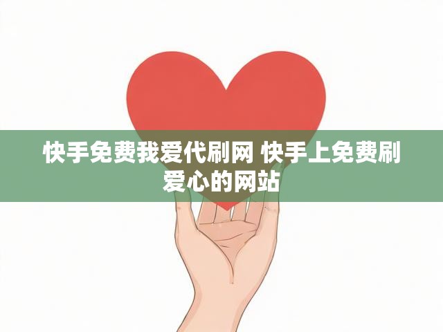 快手免费我爱代刷网 快手上免费刷爱心的网站