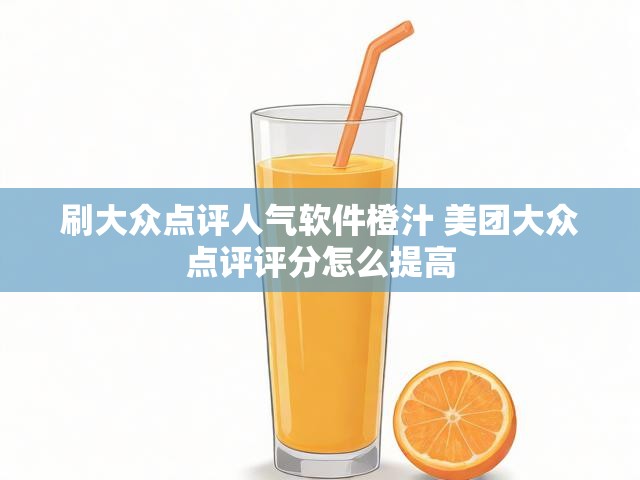 刷大众点评人气软件橙汁 美团大众点评评分怎么提高