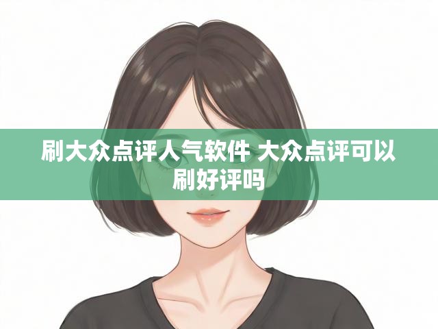 刷大众点评人气软件 大众点评可以刷好评吗
