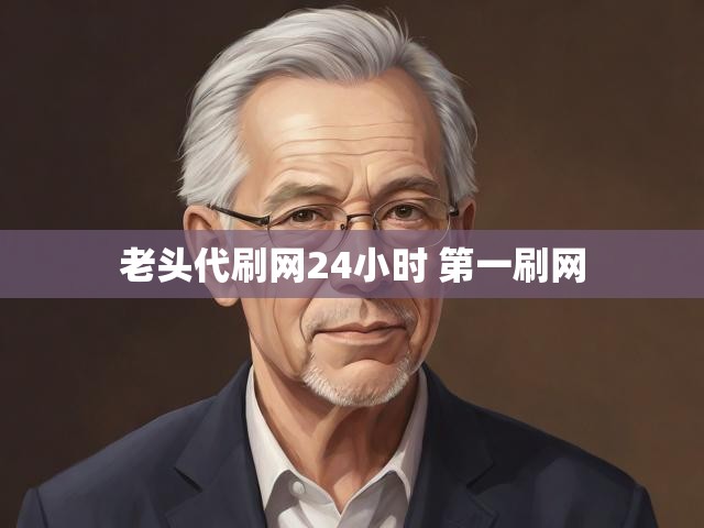 老头代刷网24小时 第一刷网