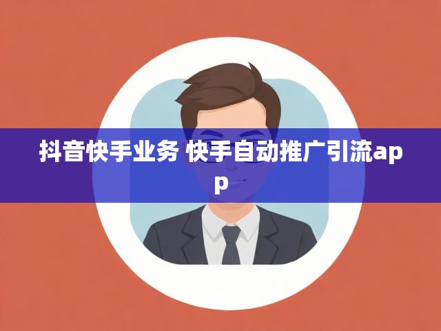 抖音快手业务 快手自动推广引流app