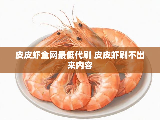 皮皮虾全网最低代刷 皮皮虾刷不出来内容