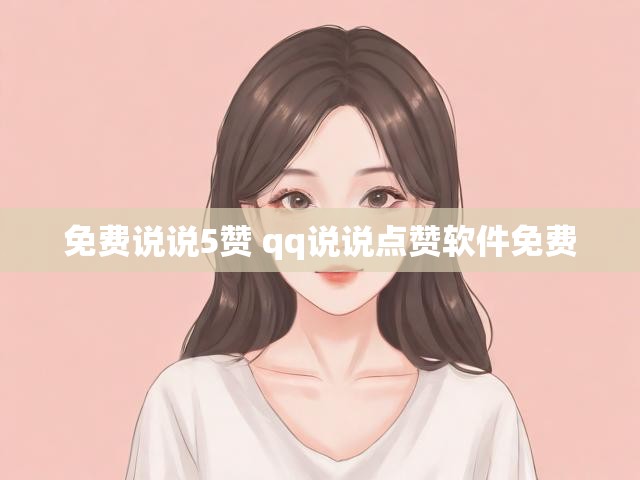 免费说说5赞 qq说说点赞软件免费