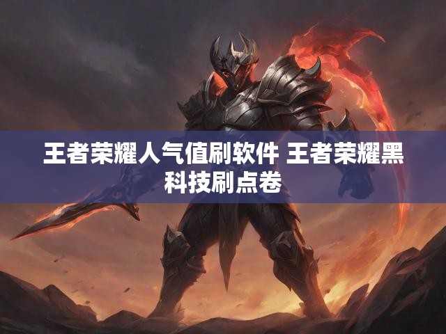 王者荣耀人气值刷软件 王者荣耀黑科技刷点卷